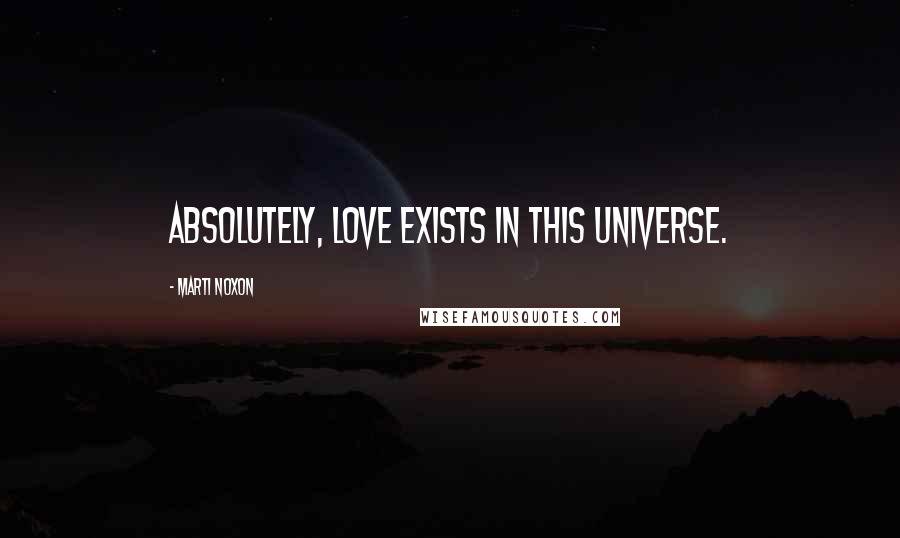 Marti Noxon Quotes: Absolutely, love exists in this universe.