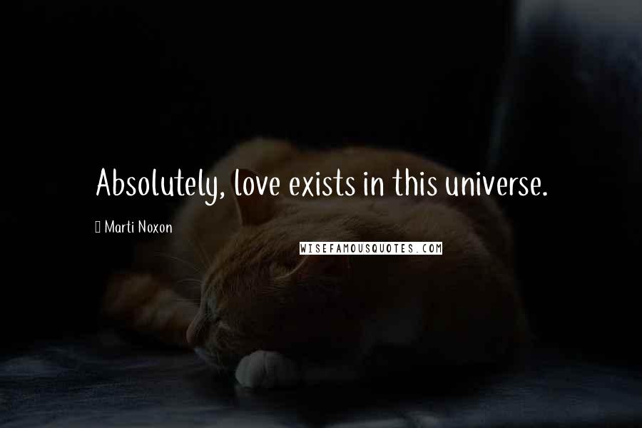 Marti Noxon Quotes: Absolutely, love exists in this universe.