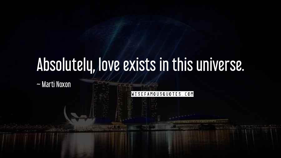 Marti Noxon Quotes: Absolutely, love exists in this universe.