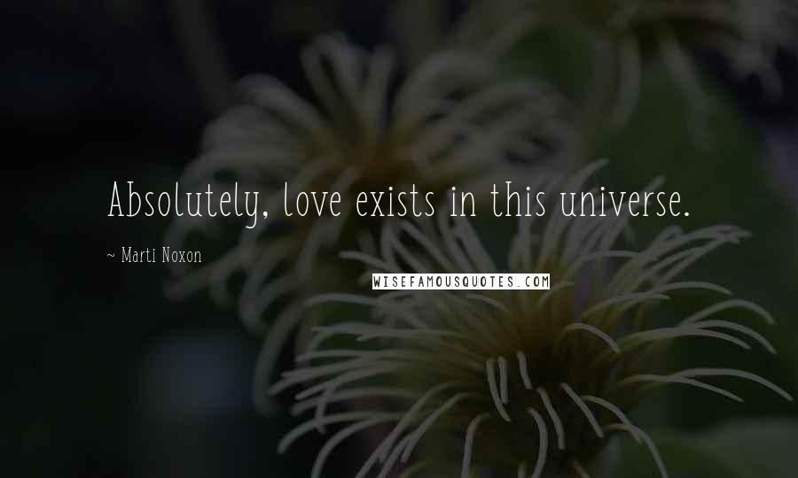 Marti Noxon Quotes: Absolutely, love exists in this universe.