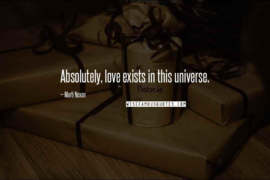 Marti Noxon Quotes: Absolutely, love exists in this universe.