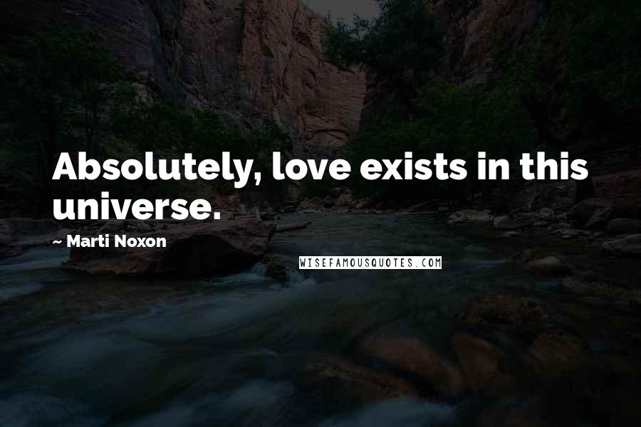 Marti Noxon Quotes: Absolutely, love exists in this universe.