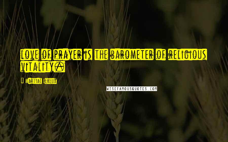 Martial Lekeux Quotes: love of prayer is the barometer of religious vitality.