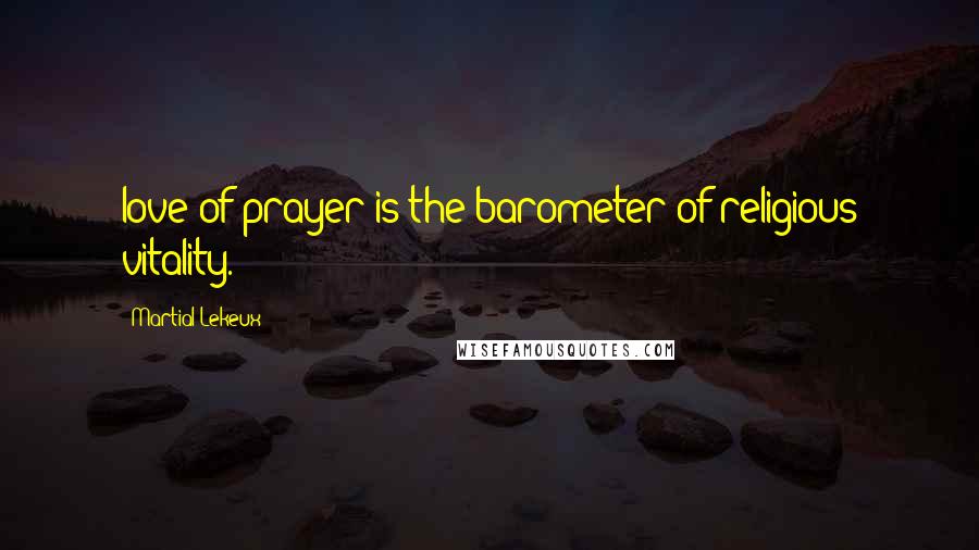 Martial Lekeux Quotes: love of prayer is the barometer of religious vitality.