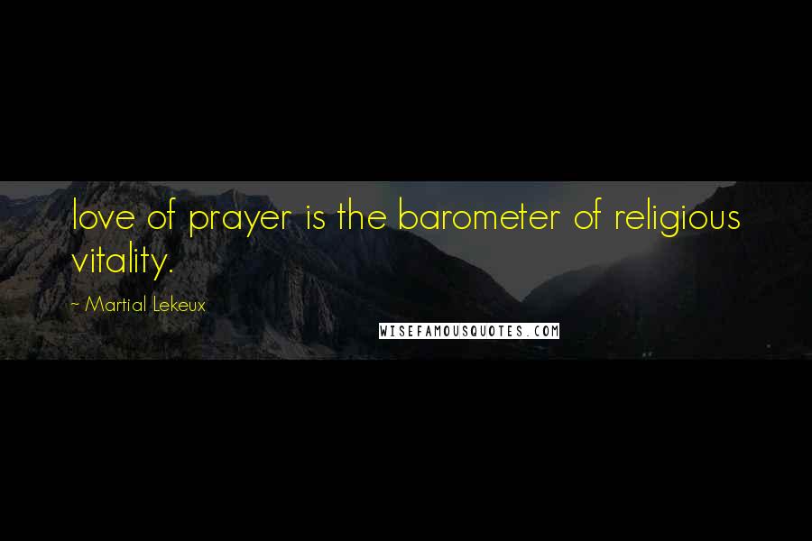 Martial Lekeux Quotes: love of prayer is the barometer of religious vitality.