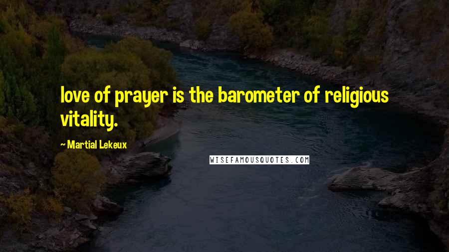 Martial Lekeux Quotes: love of prayer is the barometer of religious vitality.