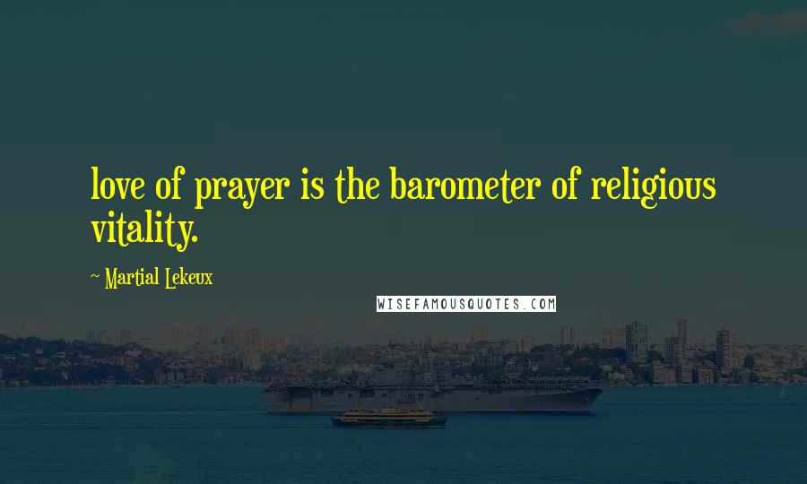 Martial Lekeux Quotes: love of prayer is the barometer of religious vitality.