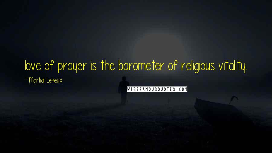 Martial Lekeux Quotes: love of prayer is the barometer of religious vitality.