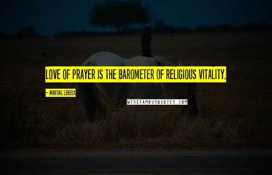 Martial Lekeux Quotes: love of prayer is the barometer of religious vitality.