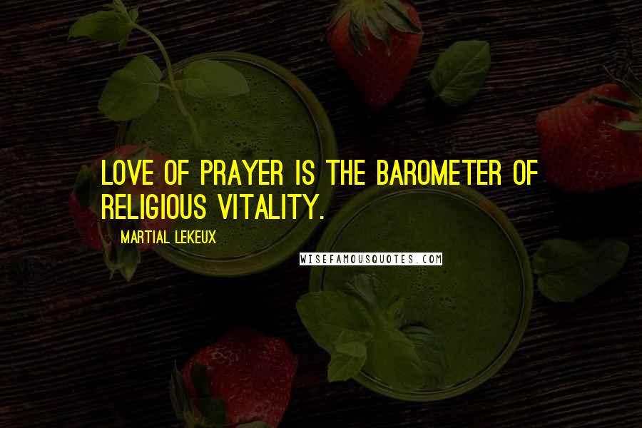 Martial Lekeux Quotes: love of prayer is the barometer of religious vitality.
