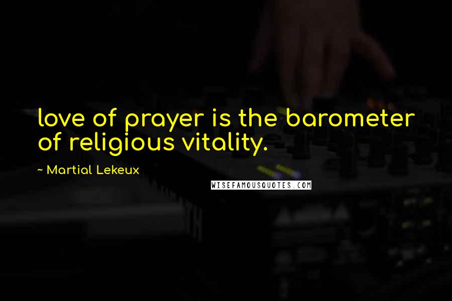 Martial Lekeux Quotes: love of prayer is the barometer of religious vitality.