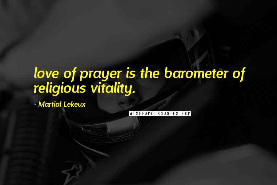 Martial Lekeux Quotes: love of prayer is the barometer of religious vitality.