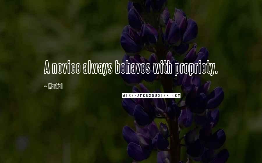 Martial Quotes: A novice always behaves with propriety.