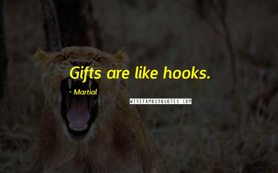 Martial Quotes: Gifts are like hooks.