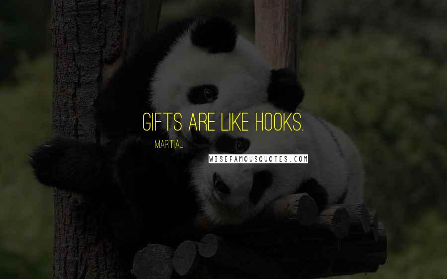 Martial Quotes: Gifts are like hooks.