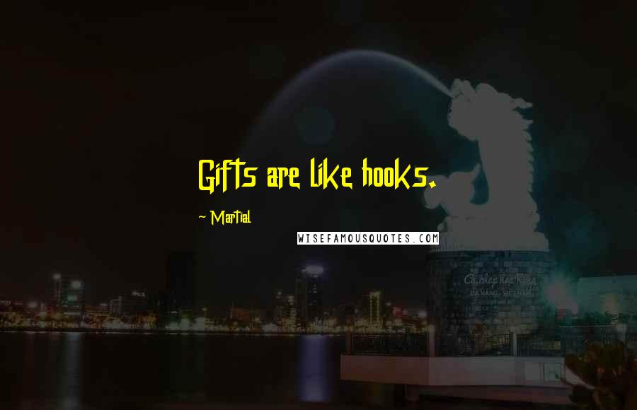 Martial Quotes: Gifts are like hooks.