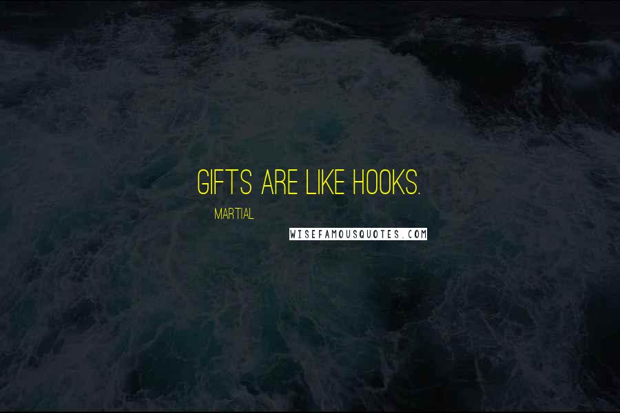 Martial Quotes: Gifts are like hooks.