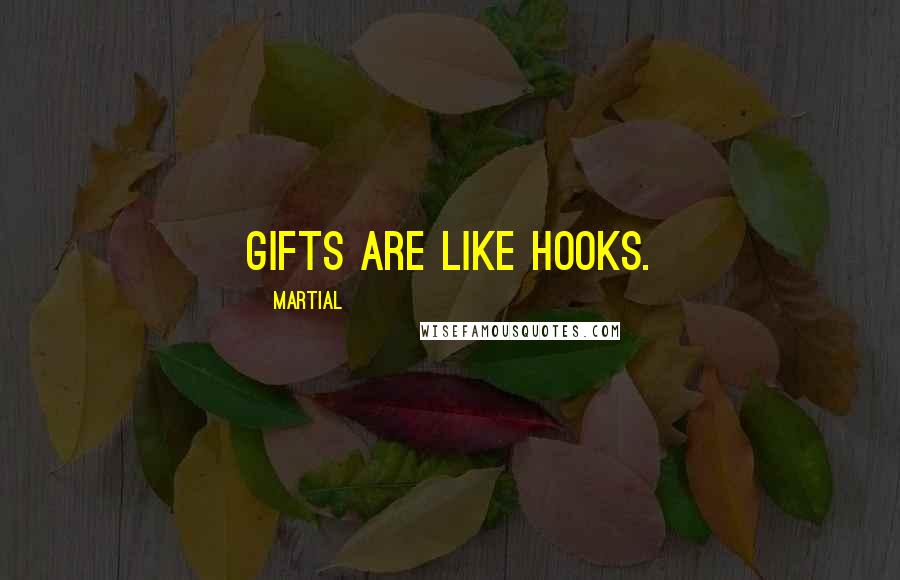 Martial Quotes: Gifts are like hooks.