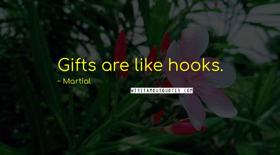 Martial Quotes: Gifts are like hooks.