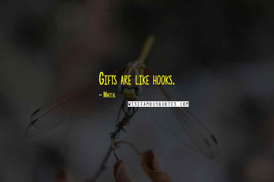 Martial Quotes: Gifts are like hooks.