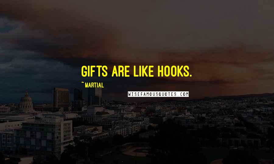 Martial Quotes: Gifts are like hooks.