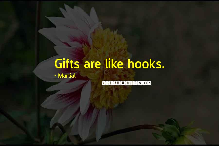 Martial Quotes: Gifts are like hooks.