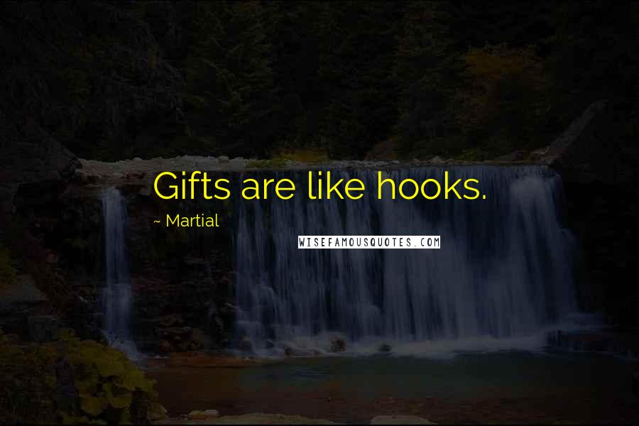 Martial Quotes: Gifts are like hooks.