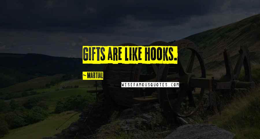 Martial Quotes: Gifts are like hooks.