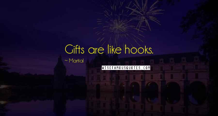 Martial Quotes: Gifts are like hooks.