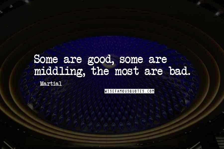 Martial Quotes: Some are good, some are middling, the most are bad.