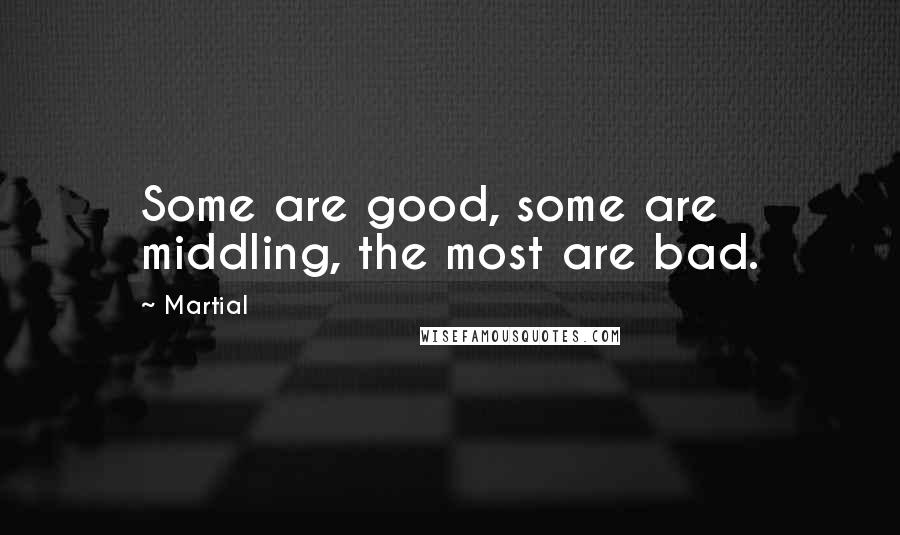 Martial Quotes: Some are good, some are middling, the most are bad.