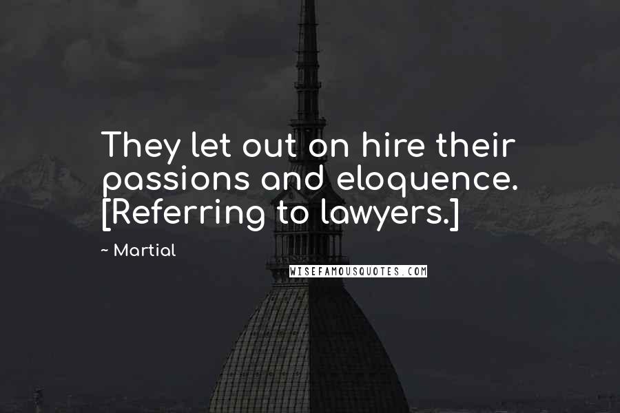 Martial Quotes: They let out on hire their passions and eloquence. [Referring to lawyers.]