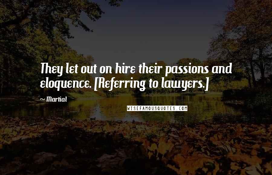Martial Quotes: They let out on hire their passions and eloquence. [Referring to lawyers.]