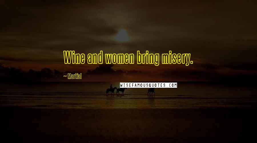 Martial Quotes: Wine and women bring misery.