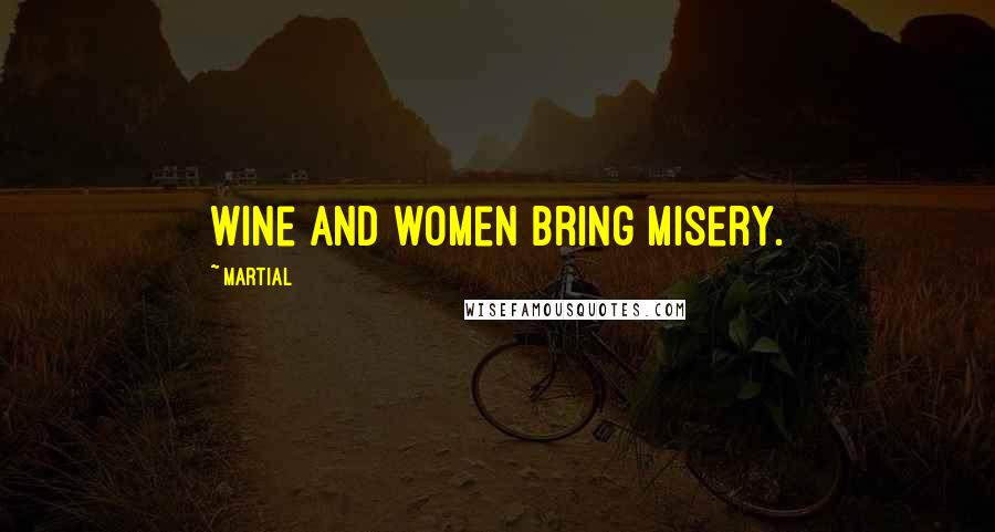 Martial Quotes: Wine and women bring misery.