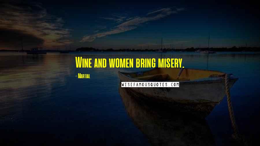 Martial Quotes: Wine and women bring misery.