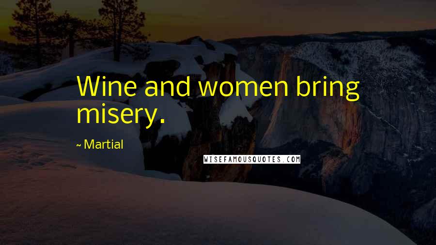 Martial Quotes: Wine and women bring misery.