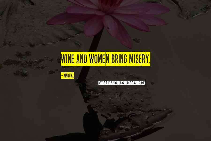 Martial Quotes: Wine and women bring misery.