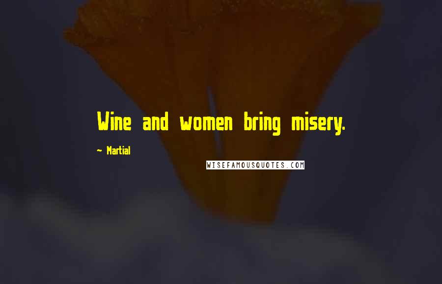 Martial Quotes: Wine and women bring misery.