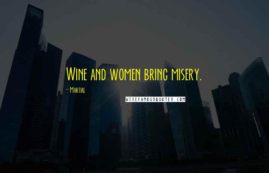 Martial Quotes: Wine and women bring misery.