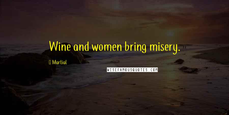Martial Quotes: Wine and women bring misery.