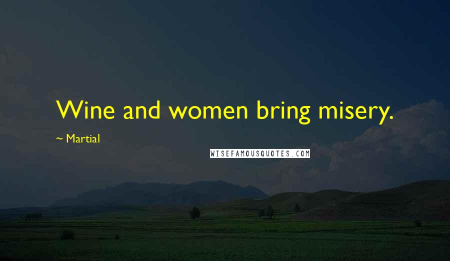 Martial Quotes: Wine and women bring misery.