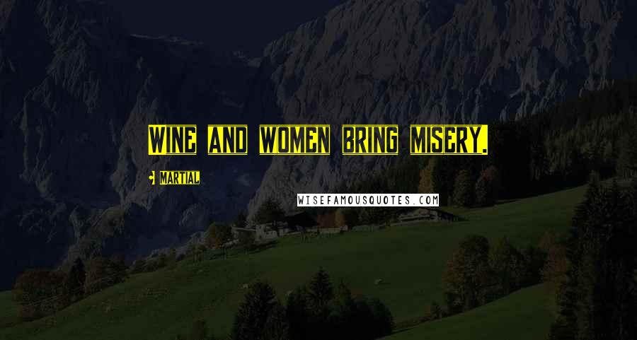 Martial Quotes: Wine and women bring misery.