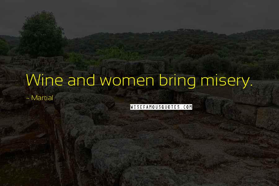 Martial Quotes: Wine and women bring misery.