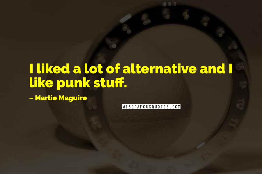 Martie Maguire Quotes: I liked a lot of alternative and I like punk stuff.