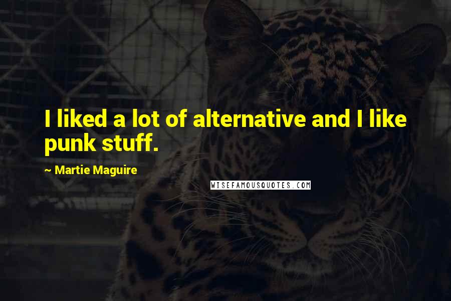 Martie Maguire Quotes: I liked a lot of alternative and I like punk stuff.