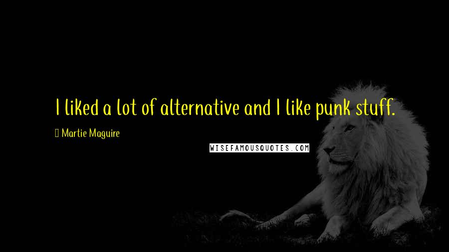 Martie Maguire Quotes: I liked a lot of alternative and I like punk stuff.