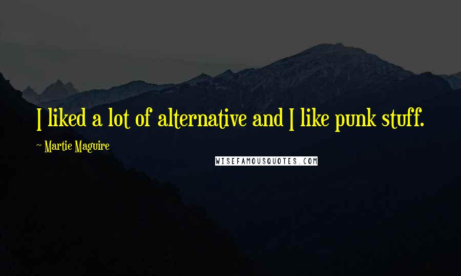 Martie Maguire Quotes: I liked a lot of alternative and I like punk stuff.