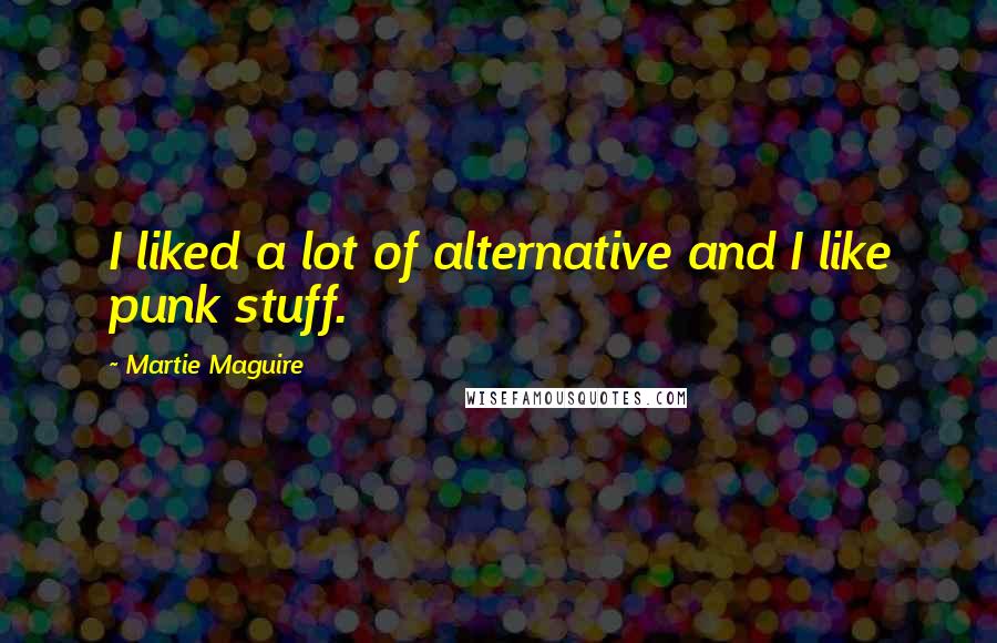 Martie Maguire Quotes: I liked a lot of alternative and I like punk stuff.