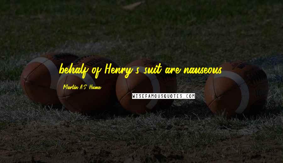 Martin A.S. Hume Quotes: behalf of Henry's suit are nauseous,
